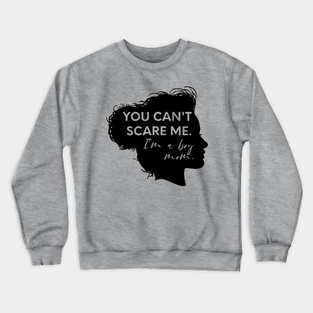 you can't scare me i'm a boy mom Crewneck Sweatshirt by nomadearthdesign